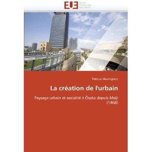 La création de l'urbain. Paysage urbain et socialité à Ôsaka depuis Meiji (1868)